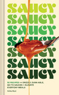 Saucy: 50 Recipes for Drizzly, Dunkable, GoTo Sauces to Elevate Everyday Meals