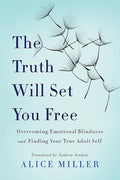 The Truth Will Set You Free: Overcoming Emotional Blindness and Finding Your True Adult Self
