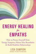 Energy Healing for Empaths: How to Protect Yourself from Energy Vampires, Honor Your Boundaries, and Build Healthier Relationshi