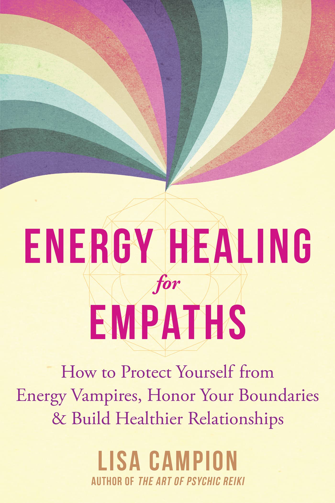 Energy Healing for Empaths: How to Protect Yourself from Energy Vampires, Honor Your Boundaries, and Build Healthier Relationshi