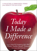 Today I Made a Difference: A Collection of Inspirational Stories from Americas Top Educators