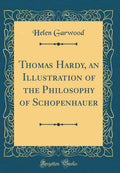 Thomas Hardy, an Illustration of the Philosophy of Schopenhauer (Classic Reprint)