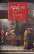 The Emergence of British Power in India, 16001784: A Grand Strategic Interpretation (Worlds of the East India Company, 9)