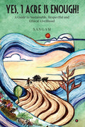 Yes, 1 Acre Is Enough!: A Guide to Sustainable, Respectful and Ethical Livelihood