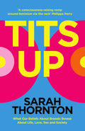 Tits Up: What Our Beliefs About Breasts Reveal About Life, Love, Sex And Society