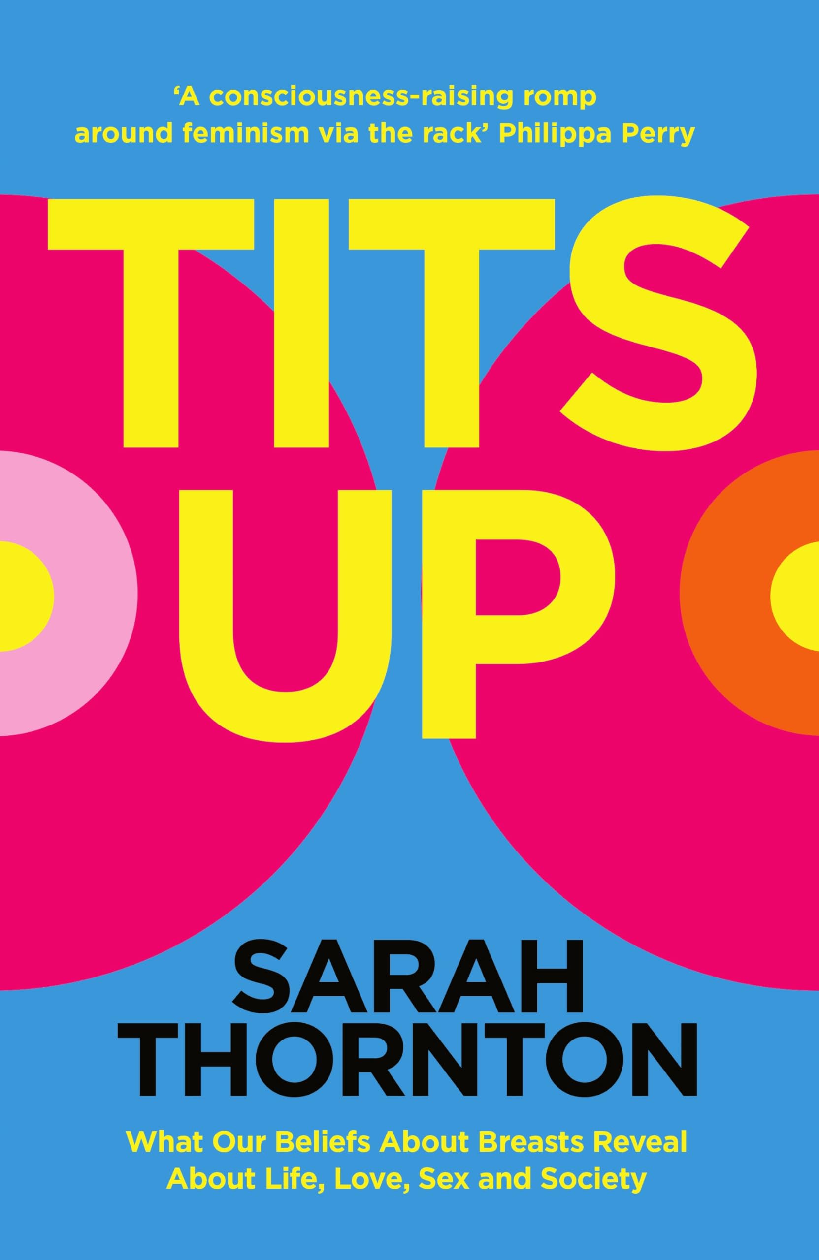 Tits Up: What Our Beliefs About Breasts Reveal About Life, Love, Sex And Society