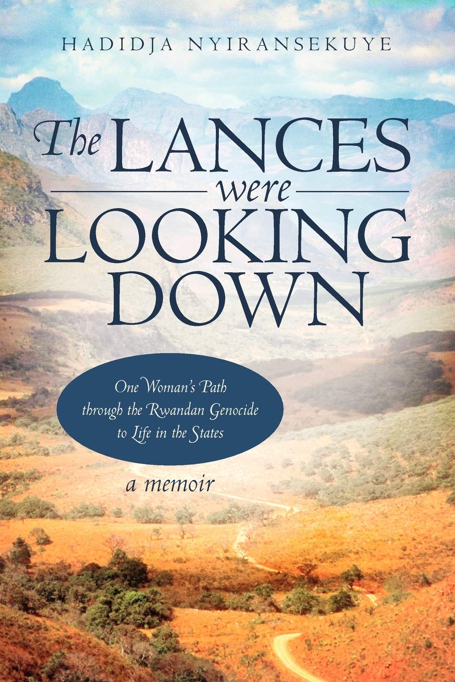 The Lances Were Looking Down: One Womans Path Through the Rwandan Genocide to Life in the States