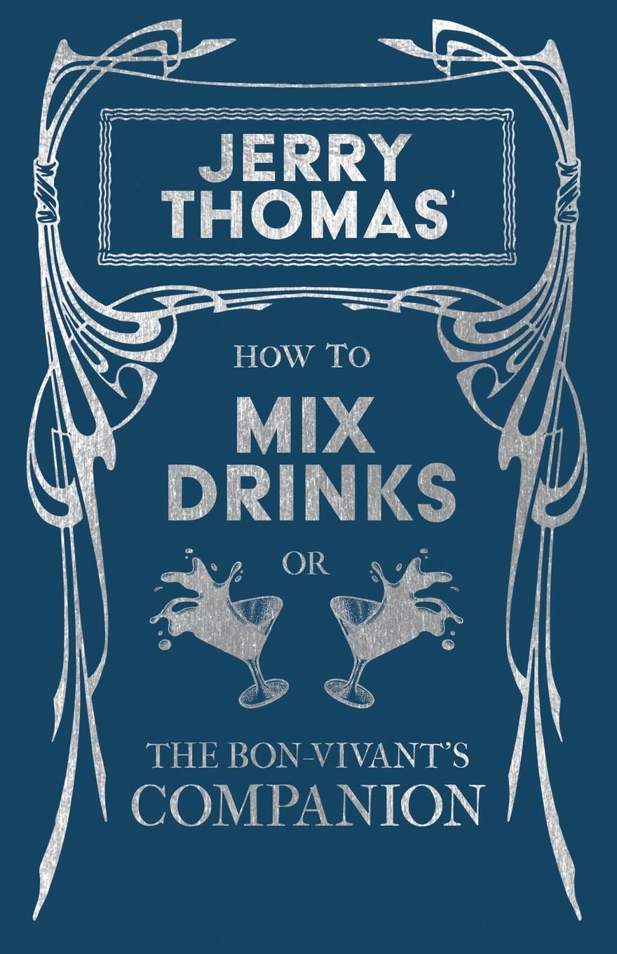 Jerry Thomas How to Mix Drinks; or, The BonVivants Companion: A Reprint of the 1862 Edition (The Art of Vintage Cocktails)