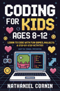 Coding For Kids Ages 812: Learn To Code With Fun Games, Projects & StepByStep Activities