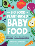 The Big Book of PlantBased Baby Food: 300 Healthy, PlantBased Recipes Perfect for Your Baby and Toddler