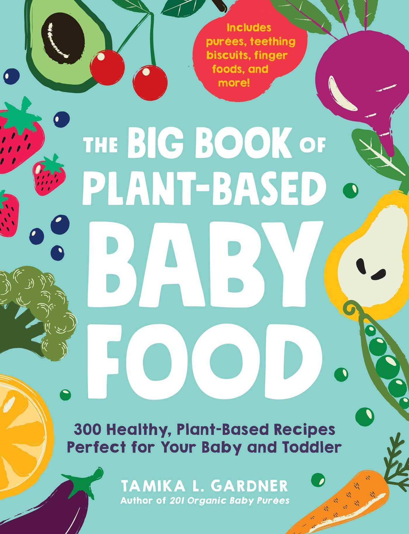 The Big Book of PlantBased Baby Food: 300 Healthy, PlantBased Recipes Perfect for Your Baby and Toddler