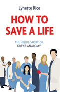 How To Save A Life: The Inside Story Of GreyS Anatomy