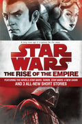 The Rise of the Empire: Star Wars: Featuring the novels Star Wars: Tarkin, Star Wars: A New Dawn, and 3 allnew short stories