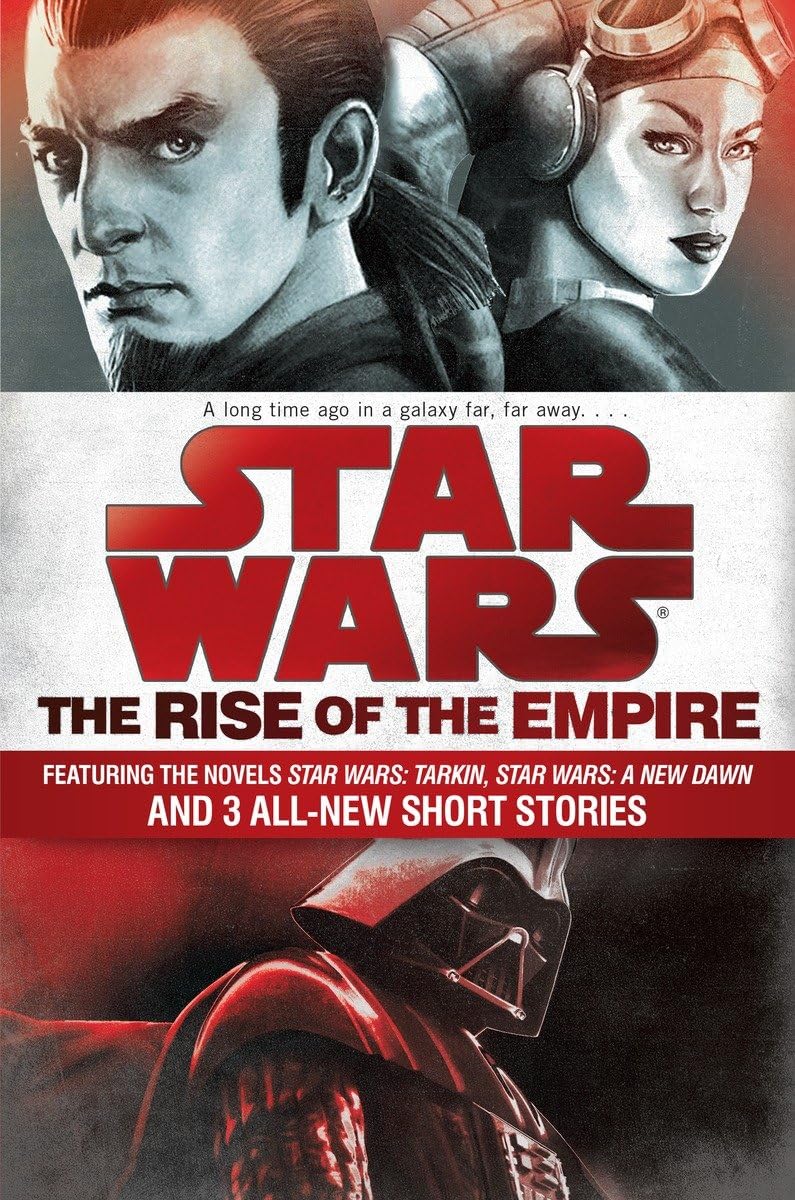 The Rise of the Empire: Star Wars: Featuring the novels Star Wars: Tarkin, Star Wars: A New Dawn, and 3 allnew short stories