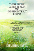 There Is Free Lunch By Mom And Ingredients Buy By Dad. : A Book About MomS Struggle And DadS Hardwork.