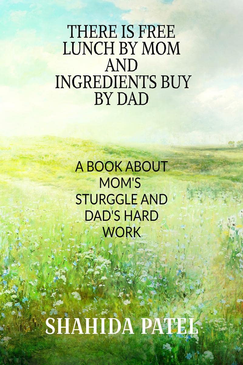 There Is Free Lunch By Mom And Ingredients Buy By Dad. : A Book About MomS Struggle And DadS Hardwork.