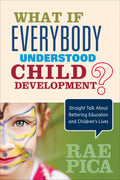 What If Everybody Understood Child Development?: Straight Talk About Bettering Education and Childrens Lives