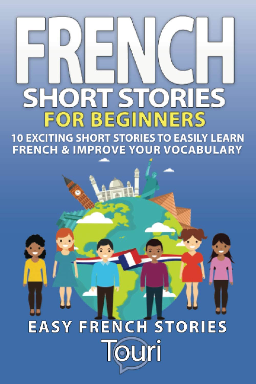 French Short Stories for Beginners: 10 Exciting Short Stories to Easily Learn French & Improve Your Vocabulary (Learn French for