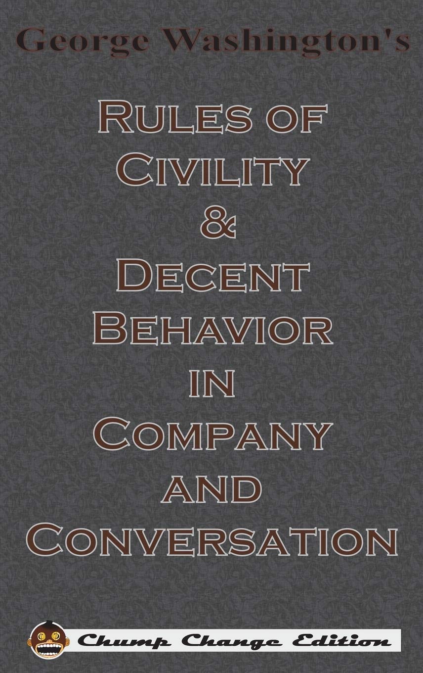 George Washingtons Rules of Civility & Decent Behavior in Company and Conversation (Chump Change Edition)