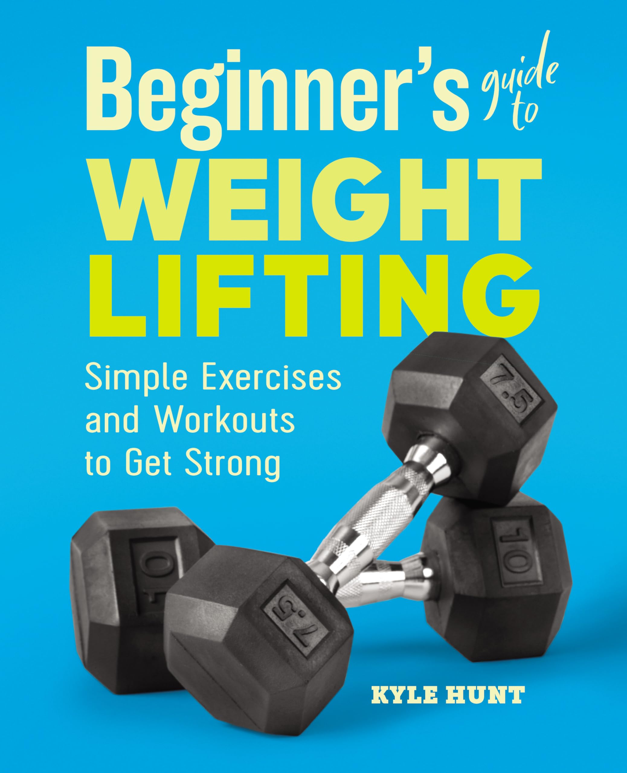 Beginners Guide to Weight Lifting: Simple Exercises and Workouts to Get Strong