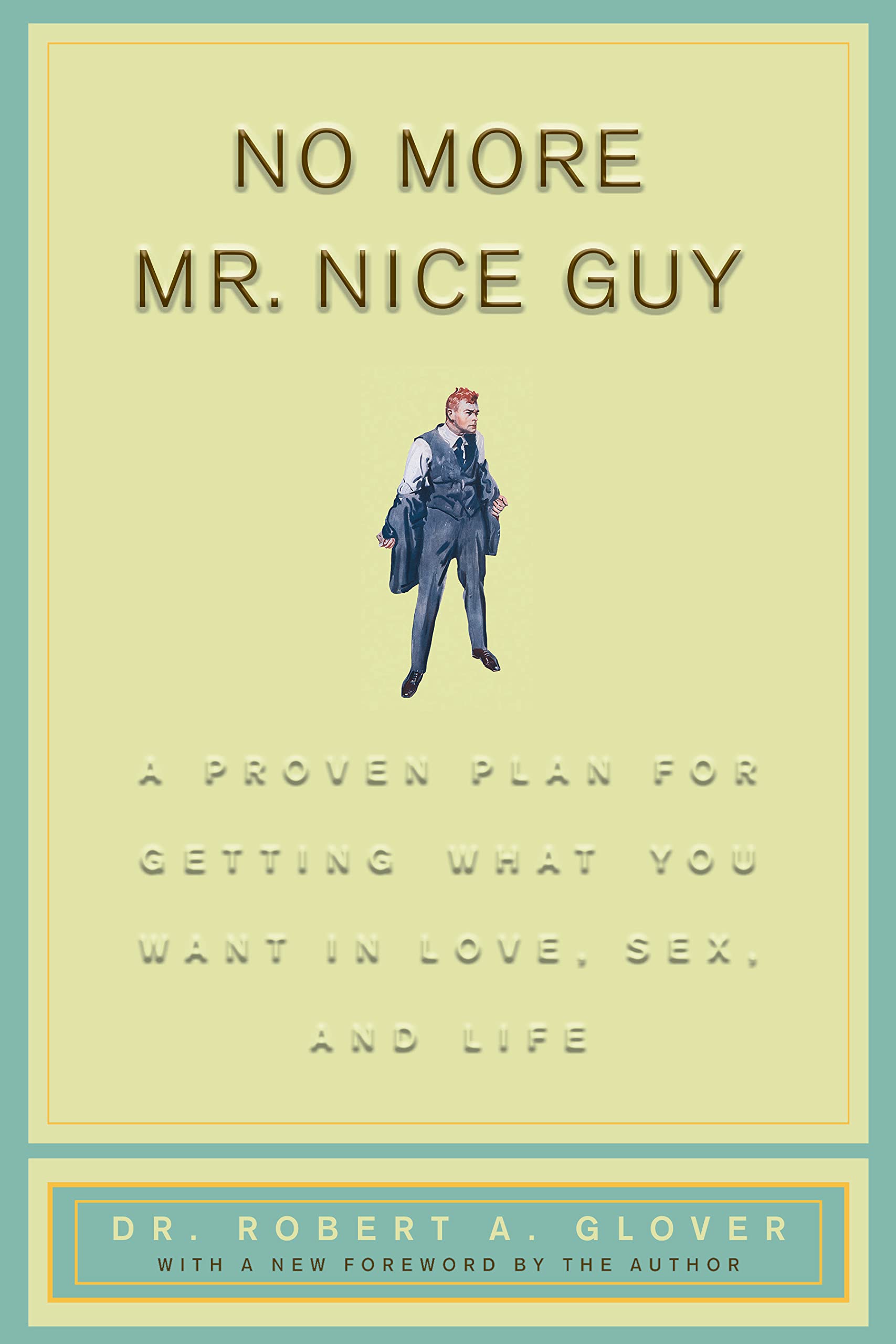 No More Mr Nice Guy: A Proven Plan for Getting What You Want in Love, Sex, and Life