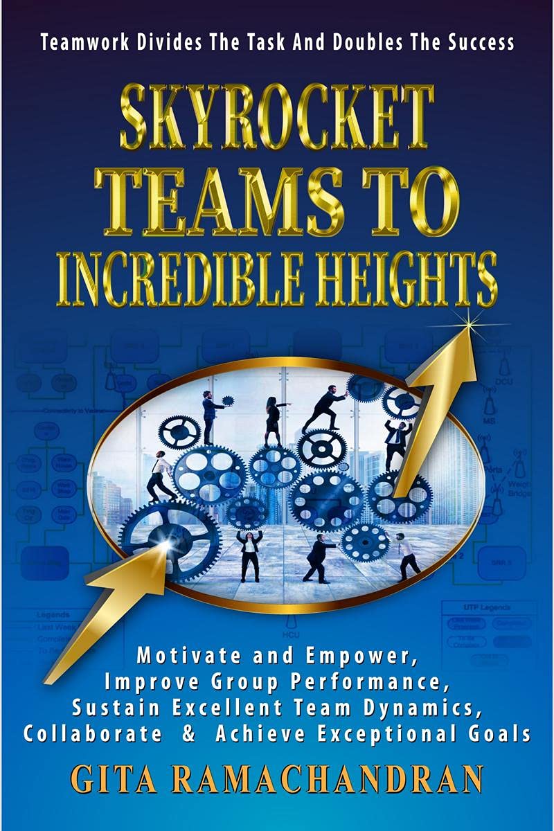 Skyrocket Teams To Incredible Heights : Motivate And Empower, Improve Group Performance, Sustain Excellent Team Dynamics, Collab