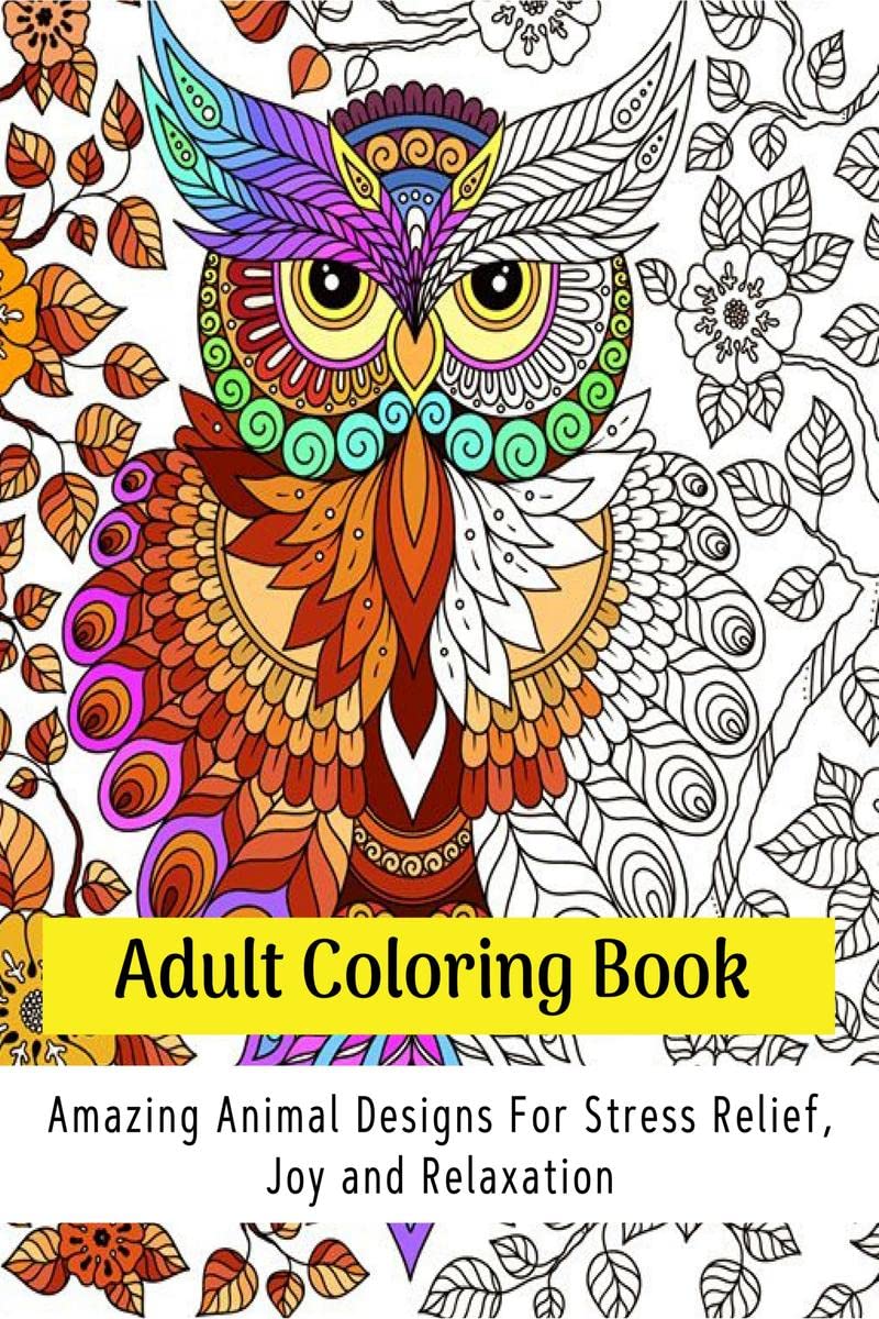 Adult Coloring Book : Amazing Animal Designs For Stress Relief, Joy And Relaxation