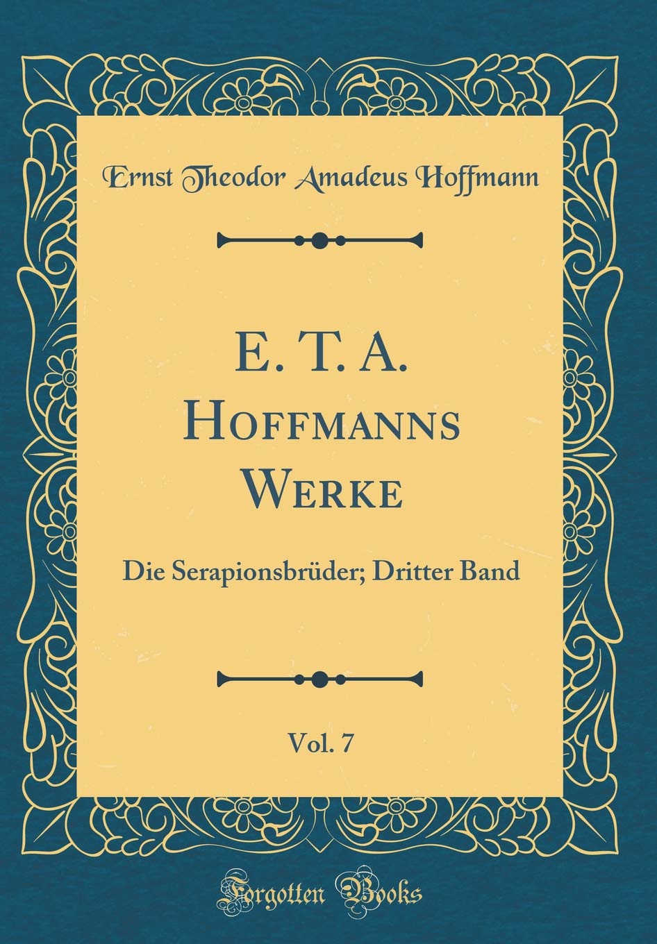 E. T. A. Hoffmanns Werke, Vol. 7: Die Serapionsbrder; Dritter Band (Classic Reprint)