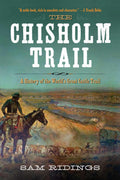 The Chisholm Trail: A History of the Worlds Greatest Cattle Trail
