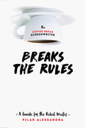 The Coffee Break Screenwriter Breaks The Rules: A Guide For The Rebel Writer