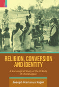 Religion, Conversion and Identity : A Sociological Study of the Uros in Chotanagpur