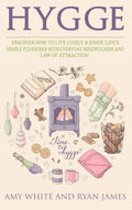 Hygge: 3 Manuscripts  Discover How To Live Cozily & Enjoy Lifes Simple Pleasures With Everyday Mindfulness and Law of Attracti