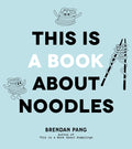 This Is a Book About Noodles: A Chefs BigFlavor Recipes for Easy Weeknight Cooking