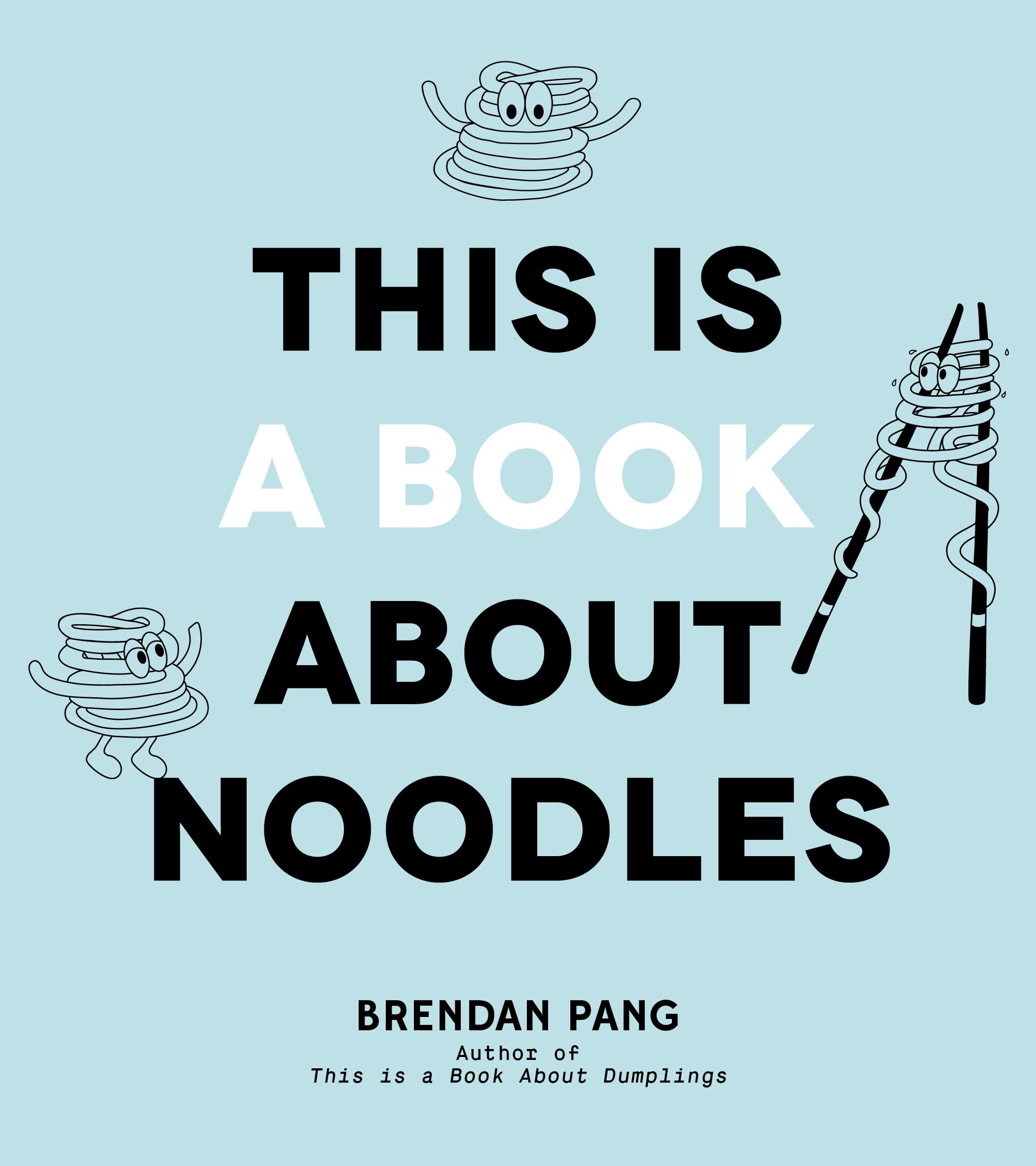 This Is a Book About Noodles: A Chefs BigFlavor Recipes for Easy Weeknight Cooking