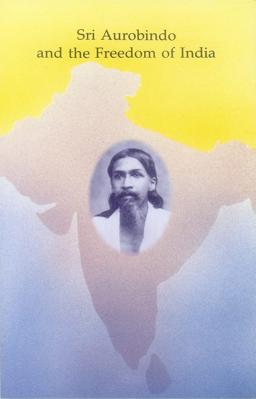 SRI AUROBINDO AND THE FREEDOM OF INDIA
