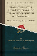 Transactions of the FiftyFifth Session of the American Institute of Homeopathy: Held at Atlantic City, N. J., June 20, 1899 (Cl