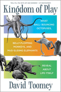 Kingdom of Play: What Ballbouncing Octopuses, Bellyflopping Monkeys, and Mudsliding Elephants Reveal about Life Itself