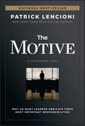 The Motive: Why So Many Leaders Abdicate Their Most Important Responsibilities (JB Lencioni Series)