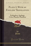 Plato I, With An English Translation: Euthyphro; Apology; Crito; Phaedo; Phaedrus (Classic Reprint)