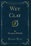 Wet Clay (Classic Reprint)