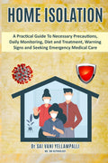 Home Isolation : A Practical Guide To Necessary Precautions, Daily Monitoring, Diet And Treatment, Warning Signs And Seeking Eme