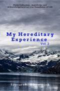 My Hereditary Experience Vol. 2 : Poem Collection  Knowledge And Acknowledgement, Are True Foundation Of Life