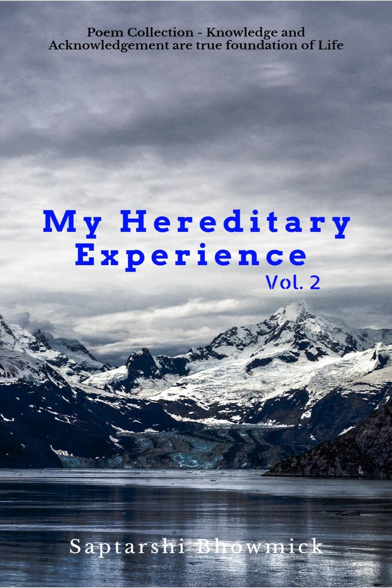 My Hereditary Experience Vol. 2 : Poem Collection  Knowledge And Acknowledgement, Are True Foundation Of Life