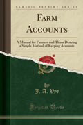 Farm Accounts: A Manual for Farmers and Those Desiring a Simple Method of Keeping Accounts (Classic Reprint)