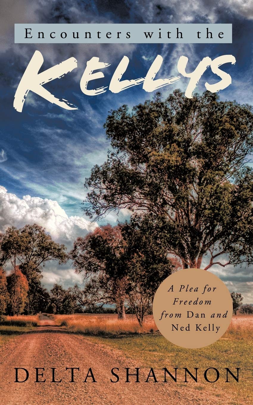 Encounters With The Kellys: A Plea for Freedom from Dan and Ned Kelly