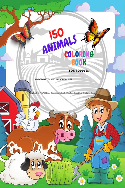 150 Animals Coloring Book for Toddles, Kindergarten and Preschool Age : Big book of Wild, and Domestic Animals, Insects, Bird, P