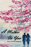 A MOTHER IN YOU : THE DEVOTION FOR HER