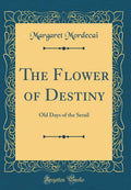 The Flower of Destiny: Old Days of the Serail (Classic Reprint)
