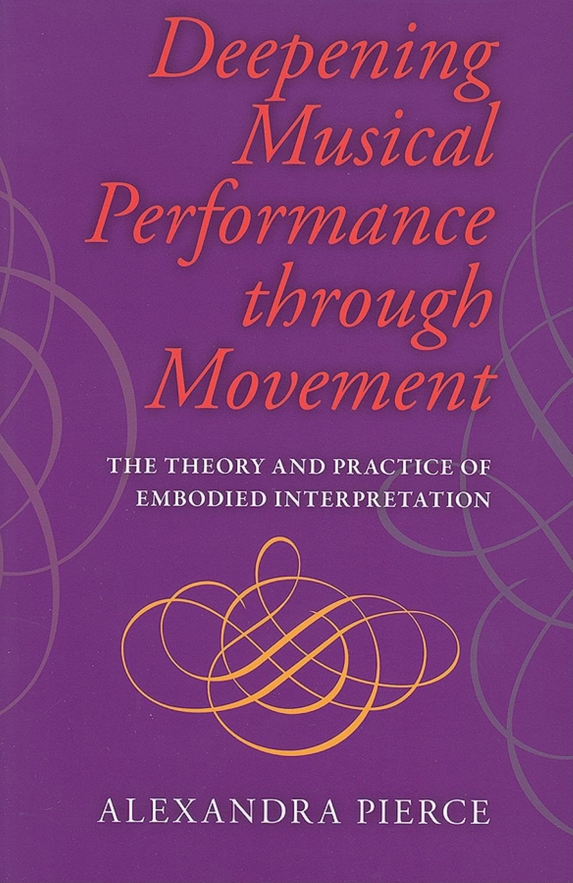 Deepening Musical Performance through Movement: The Theory and Practice of Embodied Interpretation (Musical Meaning and Interpre