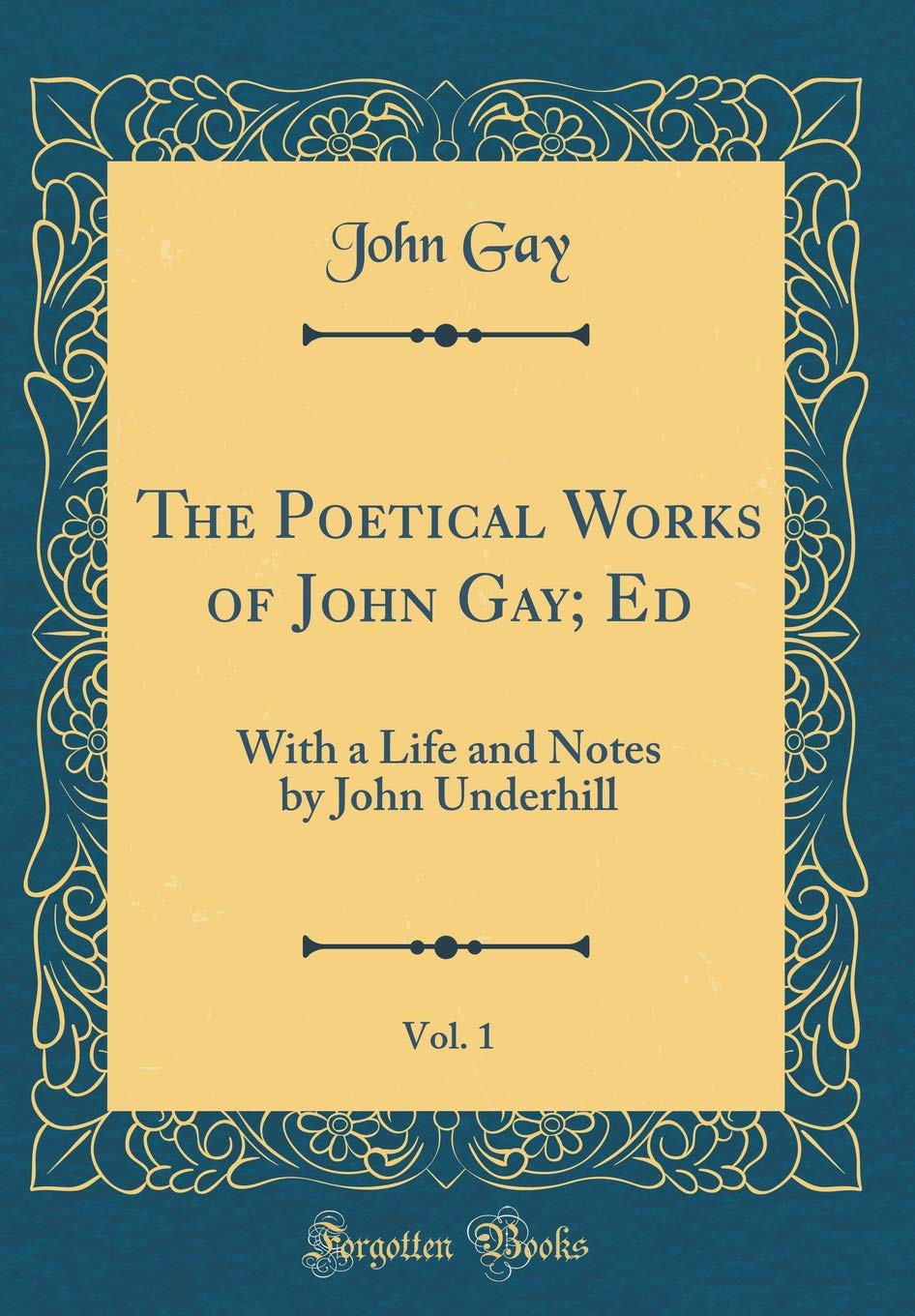 The Poetical Works of John Gay; Ed, Vol. 1: With a Life and Notes by John Underhill (Classic Reprint)